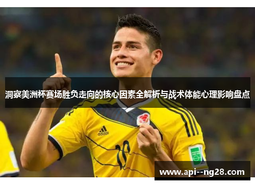 洞察美洲杯赛场胜负走向的核心因素全解析与战术体能心理影响盘点