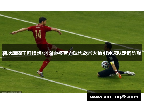 勒沃库森主帅哈维·阿隆索被誉为现代战术大师引领球队走向辉煌