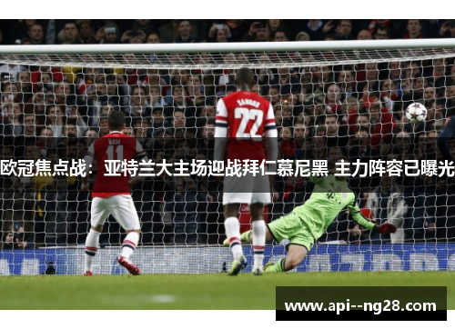 欧冠焦点战：亚特兰大主场迎战拜仁慕尼黑 主力阵容已曝光